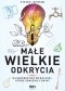 Małe wielkie odkrycia. Najważniejsze wynalazki, które odmieniły świat