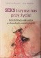 Seks trzyma nas przy życiu. Rehabilitacja seksualna w chorobach somatycznych