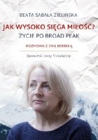 Jak wysoko sięga miłość? Życie po Broad Peak. Rozmowa z Ewą Berbeką
