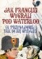 Jak Francuzi wygrali pod Waterloo (a przynajmniej tak im się wydaje)