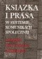 Książka i prasa w systemie komunikacji społecznej : przeszłość, dzień dzisiejszy, perspektywy