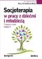 Socjoterapia w pracy z dziećmi i młodzieżą. Programy zajęć. Część 2