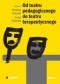 Od teatru pedagogicznego do teatru terapeutycznego