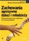 Zachowania agresywne dzieci i młodzieży. Uwarunkowania oraz możliwości ich przezwyciężania