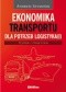 Ekonomika transportu dla potrzeb logistyka(i). Teoria i praktyka