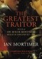 The Greatest Traitor The Life of Sir Roger Mortimer, Ruler of England 1327-1330
