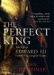 The Perfect King The Life of Edward III, Father of the English Nation