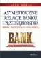 Asymetryczne relacje banku i przedsiębiorstwa wobec zagrożenia upadłością