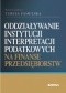 Oddziaływanie instytucji interpretacji podatkowych na finanse przedsiębiorstw