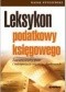 Leksykon podatkowy księgowego. Zawiera wzory pism i interpretacje organów skarbowych