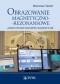 Obrazowanie magnetyczno-rezonansowe. Zasady fizyczne i możliwości diagnostyczne