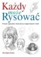 Każdy może rysować - proste sposoby tworzenia wspaniałych dzieł
