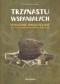 Trzynastu wspaniałych Powstanie wielkopolskie w życiu i losach powstańców i ich rodzin