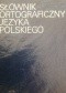 Słownik ortograficzny języka polskiego wraz z zasadami pisowni i interpunkcji