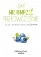 Jak nie umrzeć przedwcześnie. Cała prawda o zdrowym żywieniu