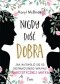 Nigdy dość dobra. Jak wyzwolić się spod destrukcyjnego wpływu narcystycznej matki