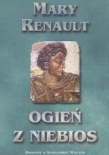 Ogień z niebios. Opowieść o Aleksandrze Wielkim. Tom 1 - Mary Renault