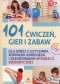 101 ćwiczeń gier i zabaw dla dzieci z autyzmem, zespołem Aspergera i zaburzeniami integracji sensorycznej