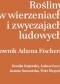 Rośliny w wierzeniach i zwyczajach ludowych. Słownik Adama Fischera