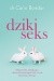 Dziki seks. Niesamowite, zaskakujące i absolutnie porażające fakty z życia intymnego zwierząt