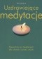 Uzdrawiające medytacje. Przewodnik po medytacjach dla zdrowia i pokoju umysłu