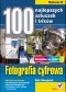 Fotografia cyfrowa. 100 najlepszych sztuczek i trików. Wydanie III