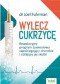 Wylecz cukrzycę. Rewolucyjny program żywieniowy zapobiegający chorobie i cofający jej skutki