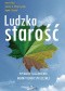 Ludzka starość. Wybrane zagadnienia gerontologii społecznej
