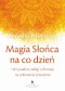 Magia Słońca na co dzień. 140 rytuałów, zaklęć i afirmacji na pokonanie przeszkód