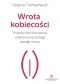 Wrota kobiecości. Praktyczne ćwiczenia odkrywania potęgi swojej mocy