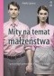 Mity na temat małżeństwa. O powszechnych przekonaniach, które niszczą związek
