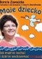Moje dziecko. Jak mądrze kochać i dobrze wychowywać