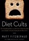 Diet Cults: The Surprising Fallacy at the Core of Nutrition Fads and a Guide to Healthy Eating for the Rest of US