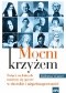 Mocni krzyżem. Święci, na których możemy się oprzeć w chorobie i niepełnosprawności