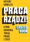 Praca rządzi! Metody Google'a, które odmienią twoją pracę i życie