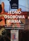 Jednoosobowa firma. Jak założyć i samodzielnie prowadzić jednoosobową działalność gospodarczą ed.2015