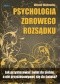 Psychologia zdrowego rozsądku. Jak przystosować świat do siebie, a nie przystosowywać się do świata?