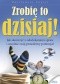 Zrobię to dzisiaj!. Jak skończyć z odwlekaniem i uwolnić swój prawdziwy potencjał
