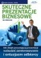 Skuteczne prezentacje biznesowe. Jak dzięki porywającej prezentacji wzbudzić zainteresowanie i entuzjazm odbiorcy