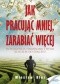 Jak pracując mniej, zarabiać więcej. Inteligencja finansowa Twoim kluczem do sukcesu