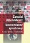 Zawód dziennikarz/komentator sportowy. Kulisy pracy i warsztatu