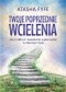 Twoje poprzednie wcielenia. Jak je odkryć i świadomie wykorzystać w obecnym życiu