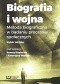 Biografia i wojna. Metoda biograficzna w badaniu procesów społecznych. Wybór tekstów