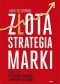 Złota strategia marki. Droga do przewagi rynkowej i wyższych zysków