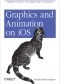 Graphics and Animation on iOS. A Beginner's Guide to Core Graphics and Core Animation