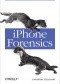 iPhone Forensics. Recovering Evidence, Personal Data, and Corporate Assets
