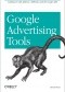 Google Advertising Tools. Cashing in with AdSense, AdWords, and the Google APIs