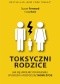 Toksyczni rodzice. Jak się uwolnić od bolesnej spuścizny i rozpocząć nowe życie