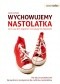 Samo Sedno - Wychowujemy nastolatka. Czyli jak być mądrym i kochającym rodzicem