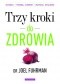 Trzy kroki do zdrowia. Schudnij, pokonaj choroby, odzyskaj witalność